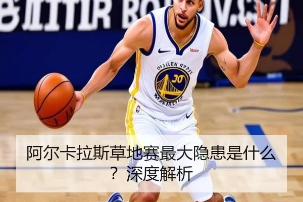 阿尔卡拉斯草地赛最大隐患是什么？深度解析 - Kaiyun