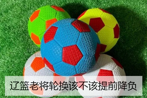 辽篮老将轮换该不该提前降负